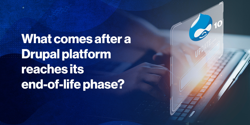 What comes after a Drupal platform reaches its end-of-life phase? What comes after a Drupal platform reaches its end-of-life phase?